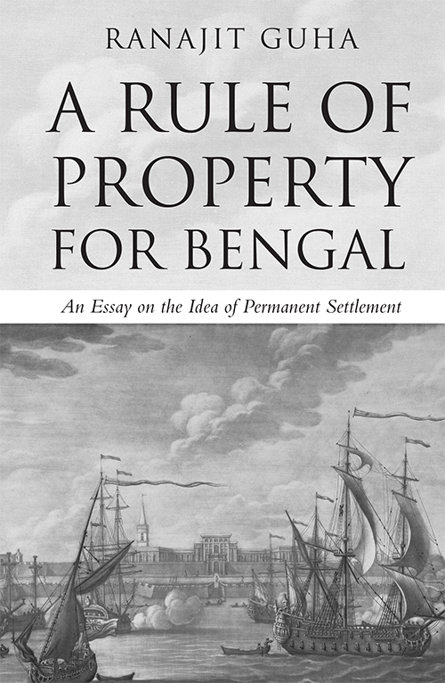A Rule Of Property For Bengal :An Essay on the Idea of Permanent Settlement