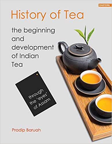 History of Tea: The Beginning and Development of Indian Tea (Through the 'Eyes' of Assam)