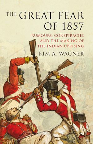 The Great Fear of 1857: Rumours, Conspiracies and the Making of The Indian Uprising