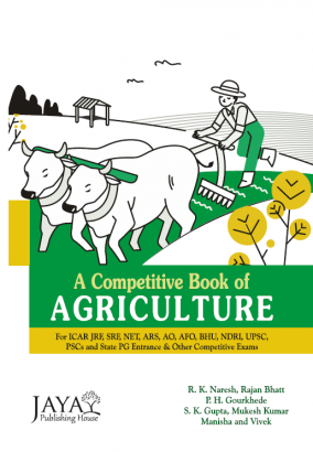 A Competitive Book of Agriculture for ICAR JRF, SRE, NE, ARS, AO, AFO, BHU, NDRI, UPSC, PSCs and State PG Entrance & Other Competitive Exams