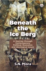 Beneath the Ice Berg: A Journey through Contemporary Political, Economic and Ideological Issues