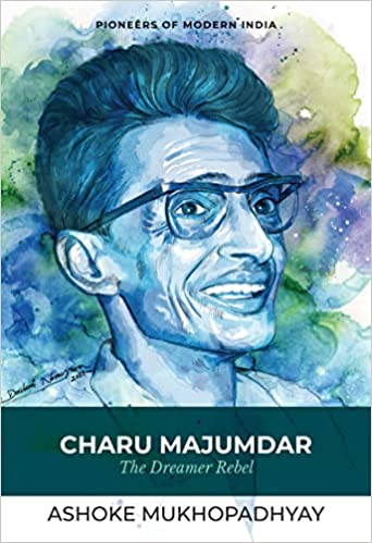 Charu Majumdar: The Dreamer Rebel (Pioneers of Modern India)