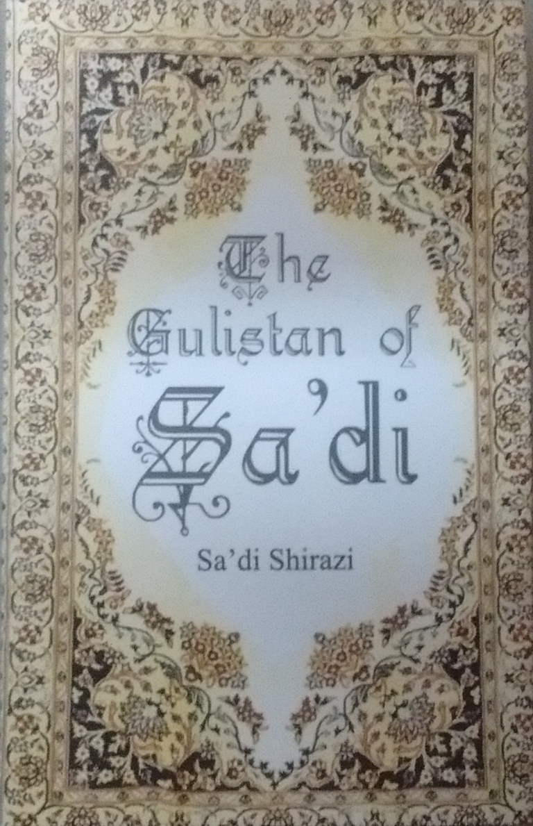 The Gulistan of Sa\'di: Sheikh Muslih-uddin Sa\'di Shirazi (Reprint Edition, First Published in 1885)
