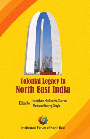 Colonial Legacy in North East India (Intellectual Forum of North East)