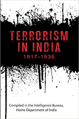 Terrorism in India 1917-1936: Compiled in the Intelligence Bureau, Home Department, Government of India
