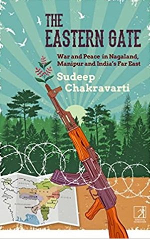 The Eastern Gate: War and Peace in Nagaland, Manipur and India's Far East