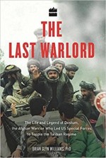 The Last Warlord: The Life and Legend of Dostum, the Afghan Warrior Who Led US Special Forces to Topple the Taliban Regime