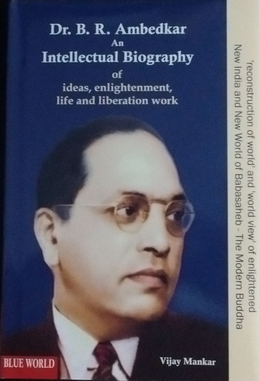 Dr B R Ambedkar an Intellectual Biography of Ideas, Enlightenment, Life and Liberation Work 